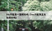 ins只能发一张照片吗（ins只能发正方形照片吗）