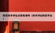 购买快手评论点赞有用吗（快手评论购买平台）