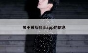 关于黄版抖音app的信息