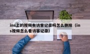 ins上的视频有访客记录吗怎么删除（ins视频怎么看访客记录）