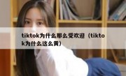 tiktok为什么那么受欢迎（tiktok为什么这么黄）