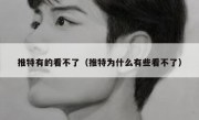 推特有的看不了（推特为什么有些看不了）