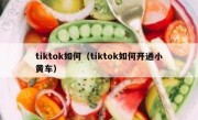 tiktok如何（tiktok如何开通小黄车）