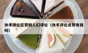 快手评论区赞别人们评论（快手评论点赞有钱吗）