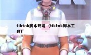 tiktok脚本环境（tiktok脚本工具）