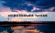 2021最近空投到tp的币（tpt币空投）