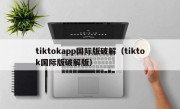 tiktokapp国际版破解（tiktok国际版破解版）