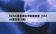 tiktok最新版全球版破解版（tiktok国际版下载）