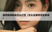 推特新闻网站怎么打开（怎么在推特浏览新闻）