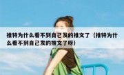 推特为什么看不到自己发的推文了（推特为什么看不到自己发的推文了呀）