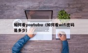 如何看youtubu（如何看wifi密码是多少）