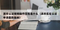 派币认证视频操作流程是什么（派币实名认证申请最新版本）