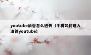 youtube油管怎么进去（手机如何进入油管youtube）