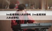 ins能看到别人的点赞吗（ins能看到别人的点赞吗）