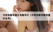 今天车限号是几号尾号几（今天车尾号限号是什么号）