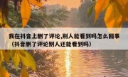 我在抖音上删了评论,别人能看到吗怎么回事（抖音删了评论别人还能看到吗）