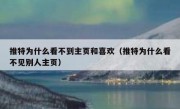 推特为什么看不到主页和喜欢（推特为什么看不见别人主页）
