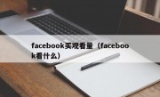 facebook买观看量（facebook看什么）
