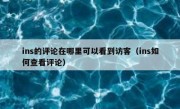 ins的评论在哪里可以看到访客（ins如何查看评论）