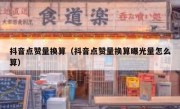 抖音点赞量换算（抖音点赞量换算曝光量怎么算）