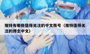 推特有哪些值得关注的中文账号（推特值得关注的博主中文）