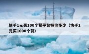 快手1元买100个赞平台特价多少（快手1元买1000个赞）