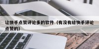 让快手点赞评论多的软件（有没有给快手评论点赞的）