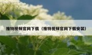 推特视频官网下载（推特视频官网下载安装）