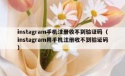 instagram手机注册收不到验证码（instagram用手机注册收不到验证码）