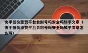 快手低价涨赞平台会封号吗安全吗知乎文章（快手低价涨赞平台会封号吗安全吗知乎文章怎么写）