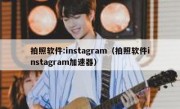 拍照软件:instagram（拍照软件instagram加速器）