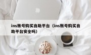 ins账号购买自助平台（ins账号购买自助平台安全吗）