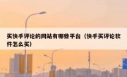 买快手评论的网站有哪些平台（快手买评论软件怎么买）