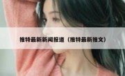 推特最新新闻报道（推特最新推文）