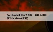 Facebook注册不了账号（为什么注册不了facebook账号）