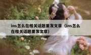 ins怎么在相关话题里发文章（ins怎么在相关话题里发文章）