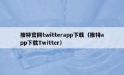推特官网twitterapp下载（推特app下载Twitter）