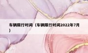 车辆限行时间（车辆限行时间2022年7月）