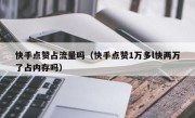 快手点赞占流量吗（快手点赞1万多l快两万了占内存吗）