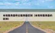 本地服务器和云服务器区别（本地和服务器的区别）