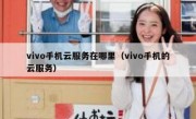 vivo手机云服务在哪里（vivo手机的云服务）
