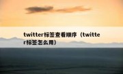 twitter标签查看顺序（twitter标签怎么用）