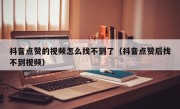 抖音点赞的视频怎么找不到了（抖音点赞后找不到视频）