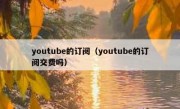 youtube的订阅（youtube的订阅交费吗）