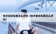 快手买的东西怎么评价（快手里买东西怎么评价）