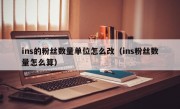 ins的粉丝数量单位怎么改（ins粉丝数量怎么算）