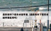 最新推特下载安卓版苹果（最新推特下载安卓版苹果能用吗）