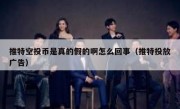 推特空投币是真的假的啊怎么回事（推特投放广告）