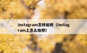 instagram怎样拍照（instagram上怎么拍照）