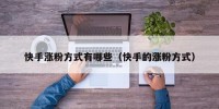 快手涨粉方式有哪些（快手的涨粉方式）